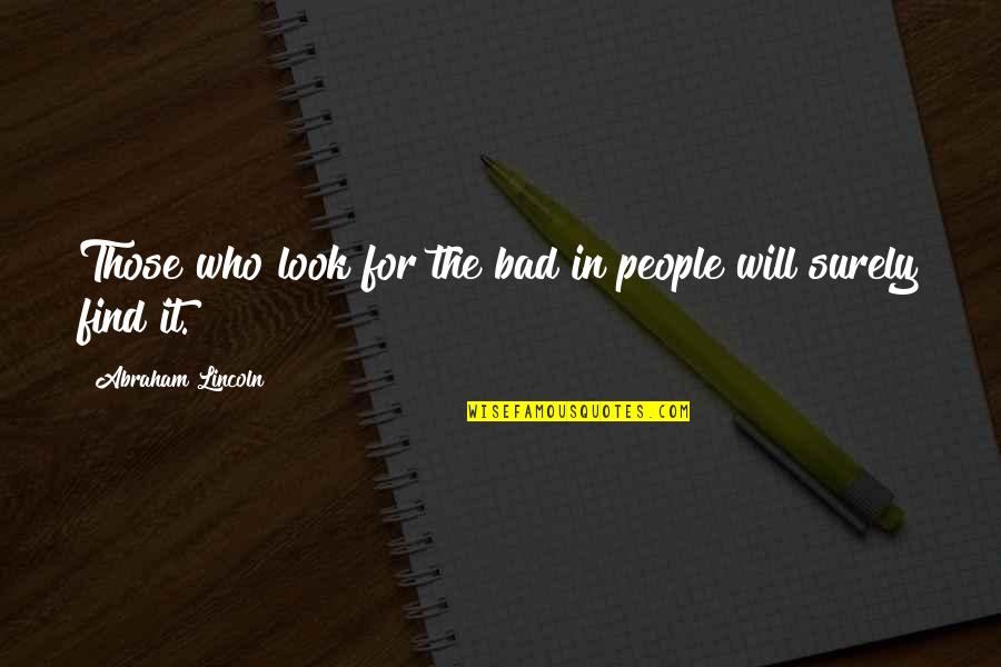 Tune In For Love Movie Quotes By Abraham Lincoln: Those who look for the bad in people Tune In For Love Movie Quotes By Abraham Lincoln: Those who look for the bad in people
