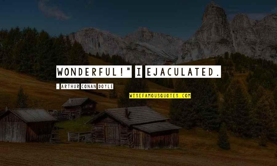 Tune In For Love Movie Quotes By Arthur Conan Doyle: Wonderful!" I ejaculated. Tune In For Love Movie Quotes By Arthur Conan Doyle: Wonderful!" I ejaculated.