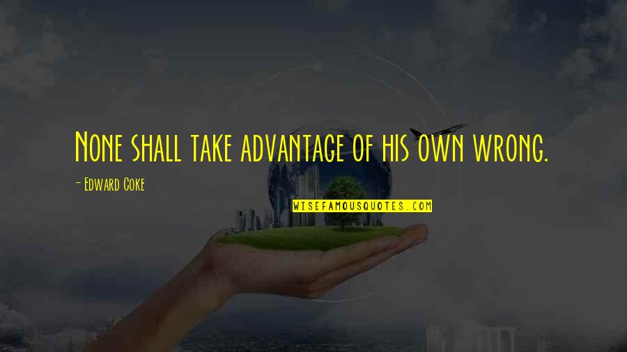 Tune In For Love Movie Quotes By Edward Coke: None shall take advantage of his own wrong. Tune In For Love Movie Quotes By Edward Coke: None shall take advantage of his own wrong.