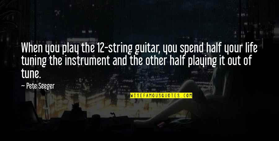 Tune In Tune Out Quotes By Pete Seeger: When you play the 12-string guitar, you spend Tune In Tune Out Quotes By Pete Seeger: When you play the 12-string guitar, you spend