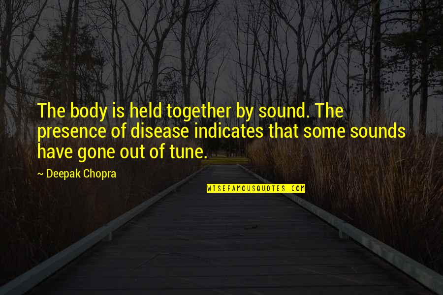 Tune It And Have It Quotes By Deepak Chopra: The body is held together by sound. The Tune It And Have It Quotes By Deepak Chopra: The body is held together by sound. The
