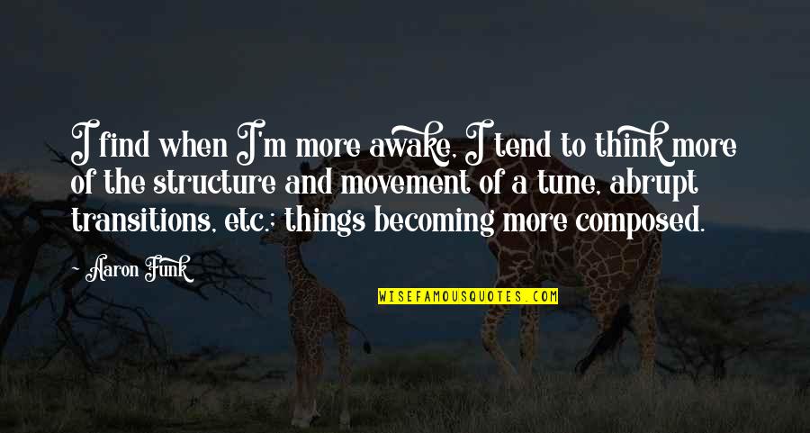 Tune Quotes By Aaron Funk: I find when I'm more awake, I tend