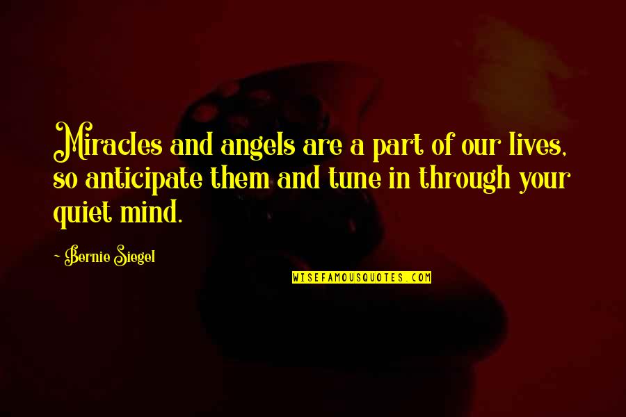 Tune Quotes By Bernie Siegel: Miracles and angels are a part of our
