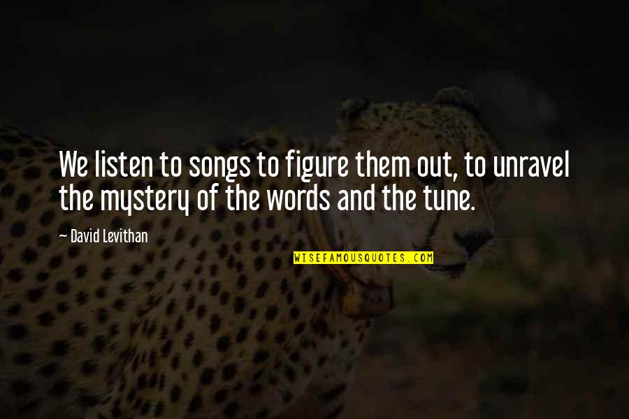 Tune Quotes By David Levithan: We listen to songs to figure them out,