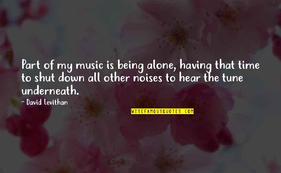 Tune Quotes By David Levithan: Part of my music is being alone, having