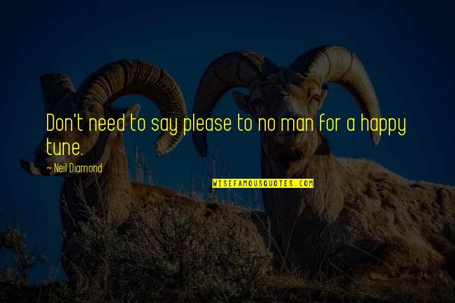 Tune Quotes By Neil Diamond: Don't need to say please to no man