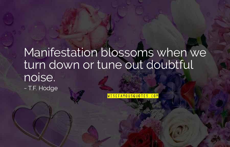 Tune Quotes By T.F. Hodge: Manifestation blossoms when we turn down or tune