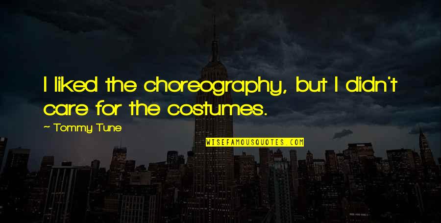 Tune Quotes By Tommy Tune: I liked the choreography, but I didn't care