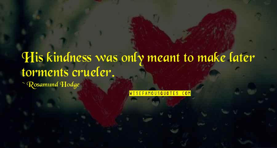 Tunechi Interviews Quotes By Rosamund Hodge: His kindness was only meant to make later Tunechi Interviews Quotes By Rosamund Hodge: His kindness was only meant to make later