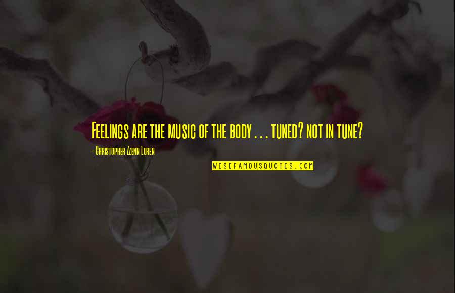 Tuned Quotes By Christopher Zzenn Loren: Feelings are the music of the body .