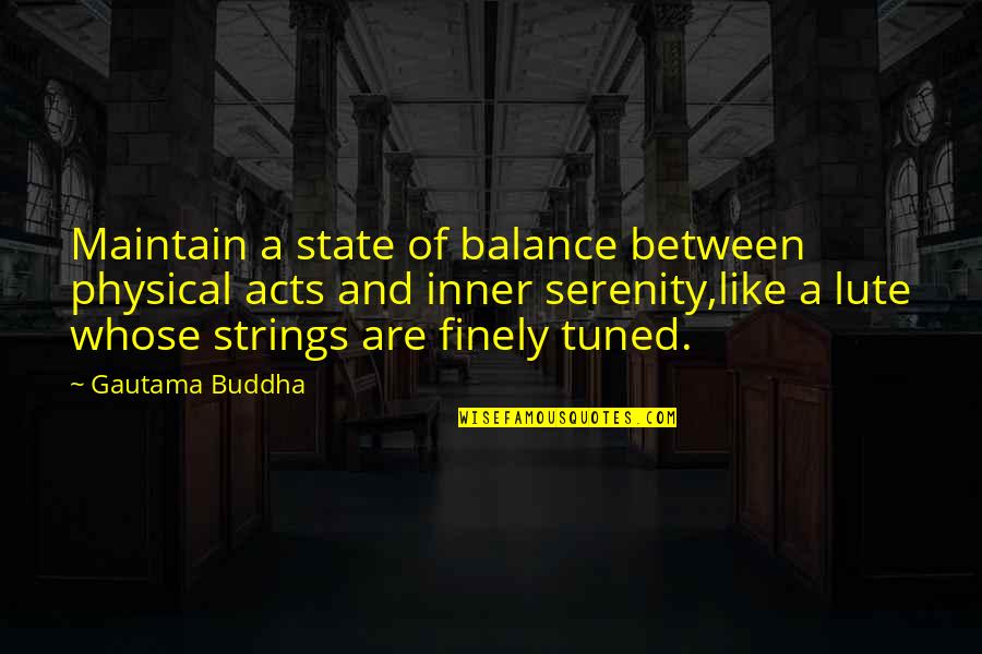 Tuned Quotes By Gautama Buddha: Maintain a state of balance between physical acts