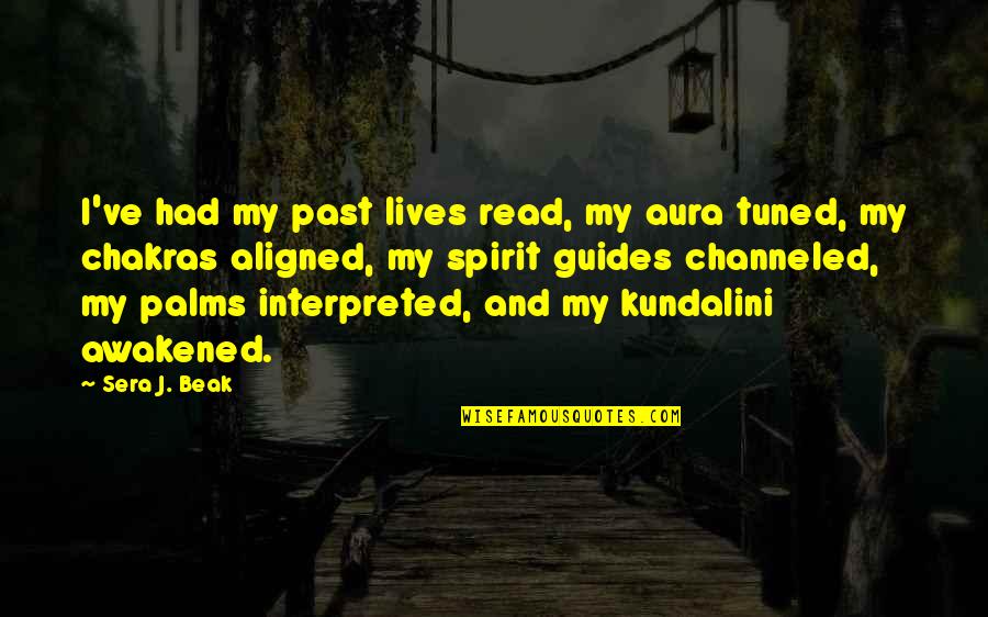 Tuned Quotes By Sera J. Beak: I've had my past lives read, my aura