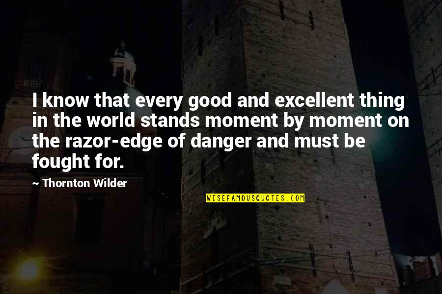 Tunefulness Quotes By Thornton Wilder: I know that every good and excellent thing Tunefulness Quotes By Thornton Wilder: I know that every good and excellent thing