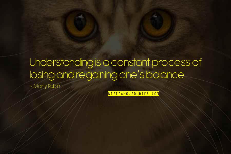Tunelle Quotes By Marty Rubin: Understanding is a constant process of losing and
