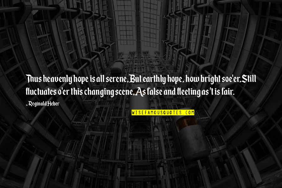 Tuneup Quotes By Reginald Heber: Thus heavenly hope is all serene,But earthly hope, Tuneup Quotes By Reginald Heber: Thus heavenly hope is all serene,But earthly hope,
