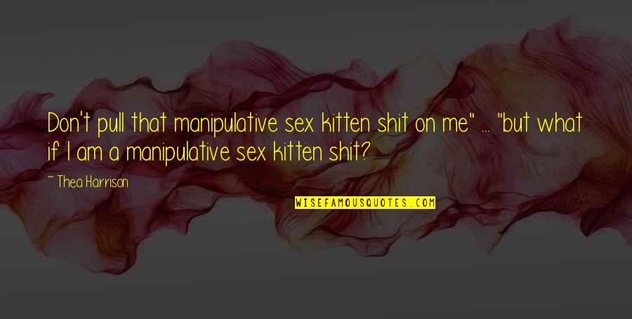 Tuneup Quotes By Thea Harrison: Don't pull that manipulative sex kitten shit on Tuneup Quotes By Thea Harrison: Don't pull that manipulative sex kitten shit on
