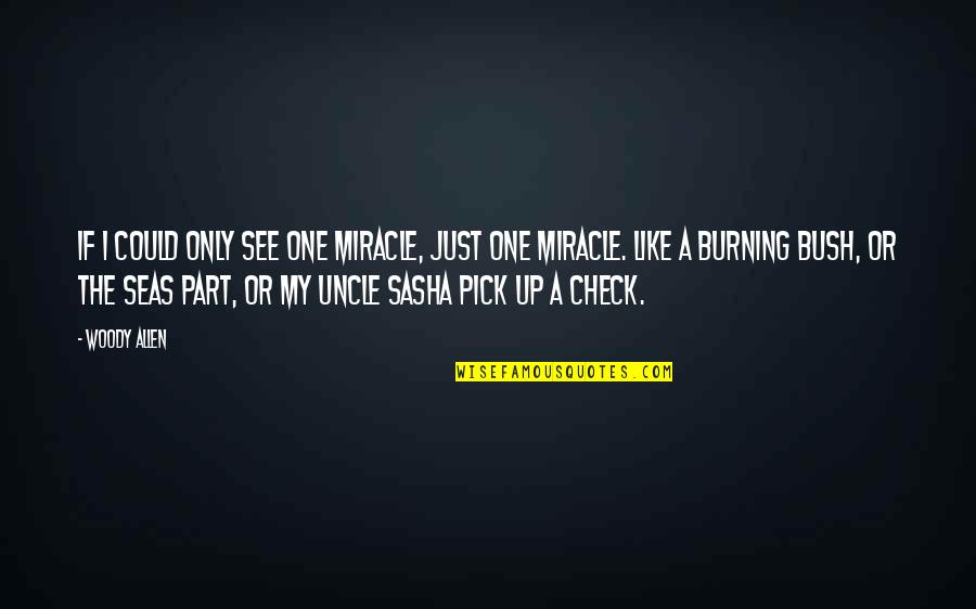 Tunfaire Quotes By Woody Allen: If I could only see one miracle, just