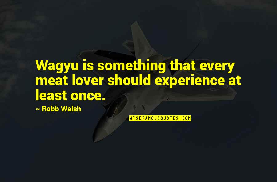 Tung Quotes By Robb Walsh: Wagyu is something that every meat lover should