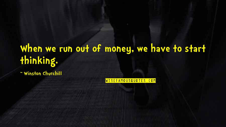 Tungala Sabala Quotes By Winston Churchill: When we run out of money, we have