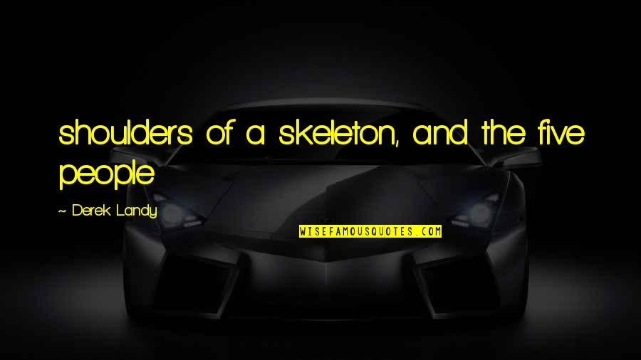 Tungdw Quotes By Derek Landy: shoulders of a skeleton, and the five people Tungdw Quotes By Derek Landy: shoulders of a skeleton, and the five people