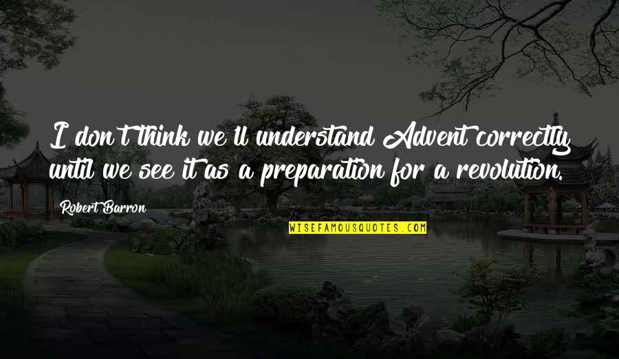 Tungen Bil Quotes By Robert Barron: I don't think we'll understand Advent correctly until
