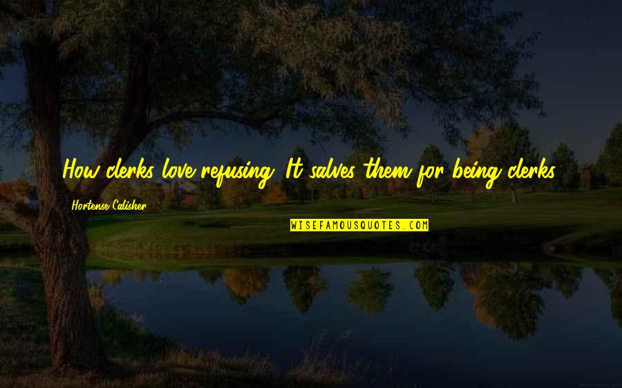 Tunggu Aku Quotes By Hortense Calisher: How clerks love refusing. It salves them for Tunggu Aku Quotes By Hortense Calisher: How clerks love refusing. It salves them for