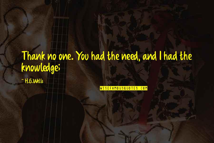 Tungkai Serangga Quotes By H.G.Wells: Thank no one. You had the need, and