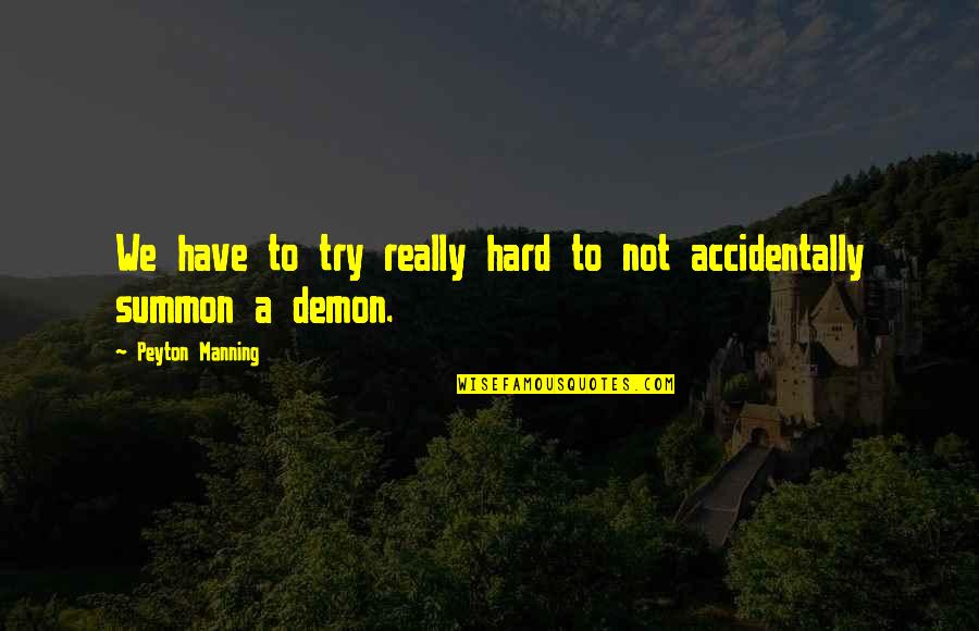 Tungkai Serangga Quotes By Peyton Manning: We have to try really hard to not Tungkai Serangga Quotes By Peyton Manning: We have to try really hard to not