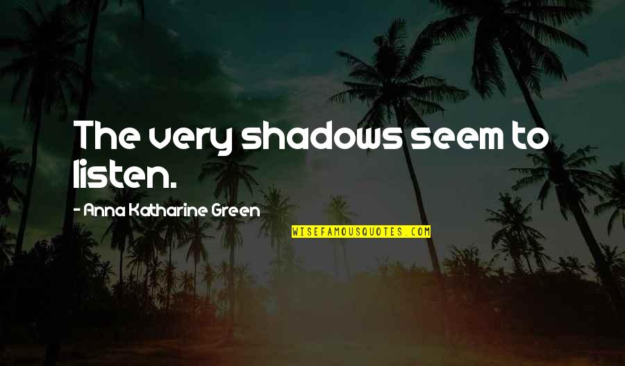 Tungkol Sa Buhay Quotes By Anna Katharine Green: The very shadows seem to listen. Tungkol Sa Buhay Quotes By Anna Katharine Green: The very shadows seem to listen.