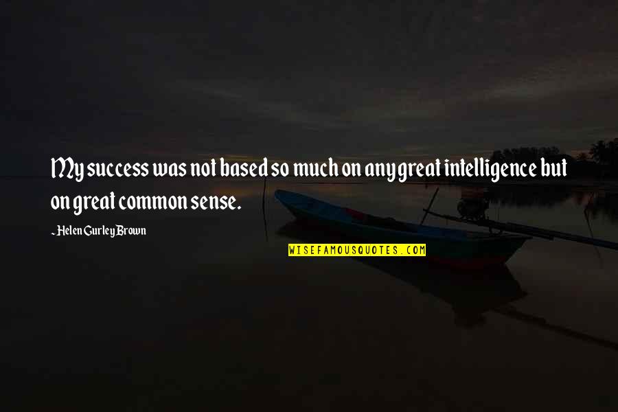Tungkol Sa Buhay Quotes By Helen Gurley Brown: My success was not based so much on Tungkol Sa Buhay Quotes By Helen Gurley Brown: My success was not based so much on