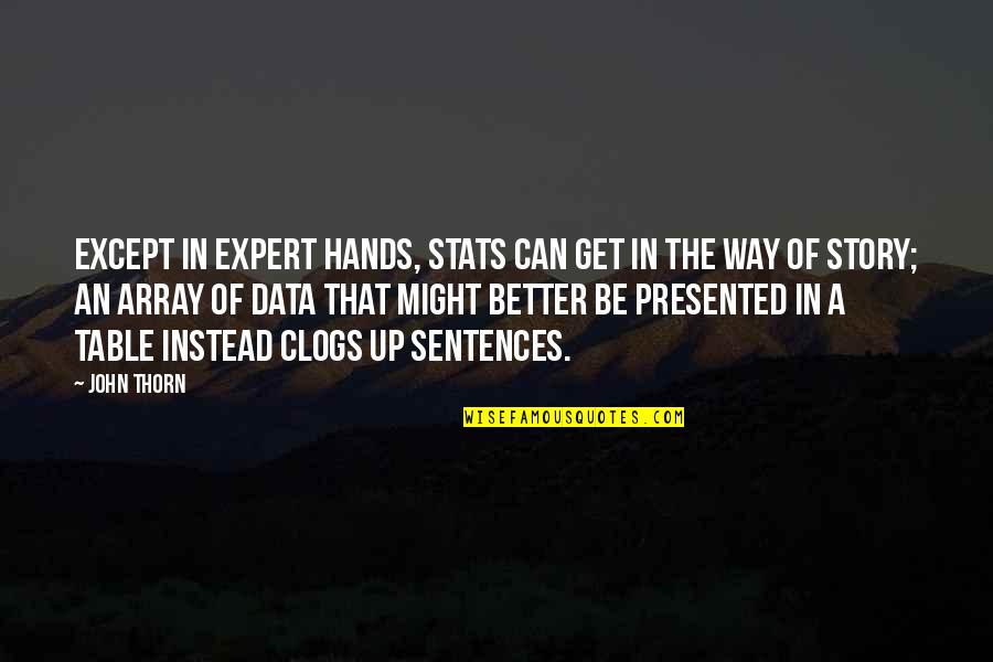 Tungkol Sa Pag Ibig Quotes By John Thorn: Except in expert hands, stats can get in Tungkol Sa Pag Ibig Quotes By John Thorn: Except in expert hands, stats can get in
