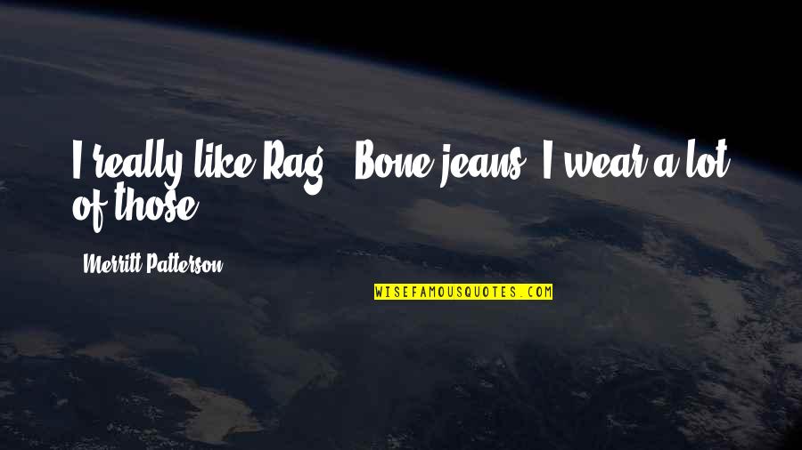 Tungkol Sa Pag Ibig Quotes By Merritt Patterson: I really like Rag & Bone jeans; I Tungkol Sa Pag Ibig Quotes By Merritt Patterson: I really like Rag & Bone jeans; I