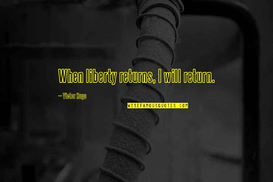 Tungkulin Kahulugan Quotes By Victor Hugo: When liberty returns, I will return. Tungkulin Kahulugan Quotes By Victor Hugo: When liberty returns, I will return.