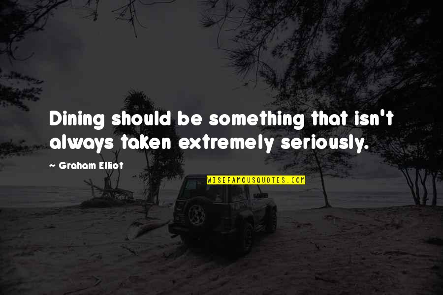 Tungkulin Ng Quotes By Graham Elliot: Dining should be something that isn't always taken