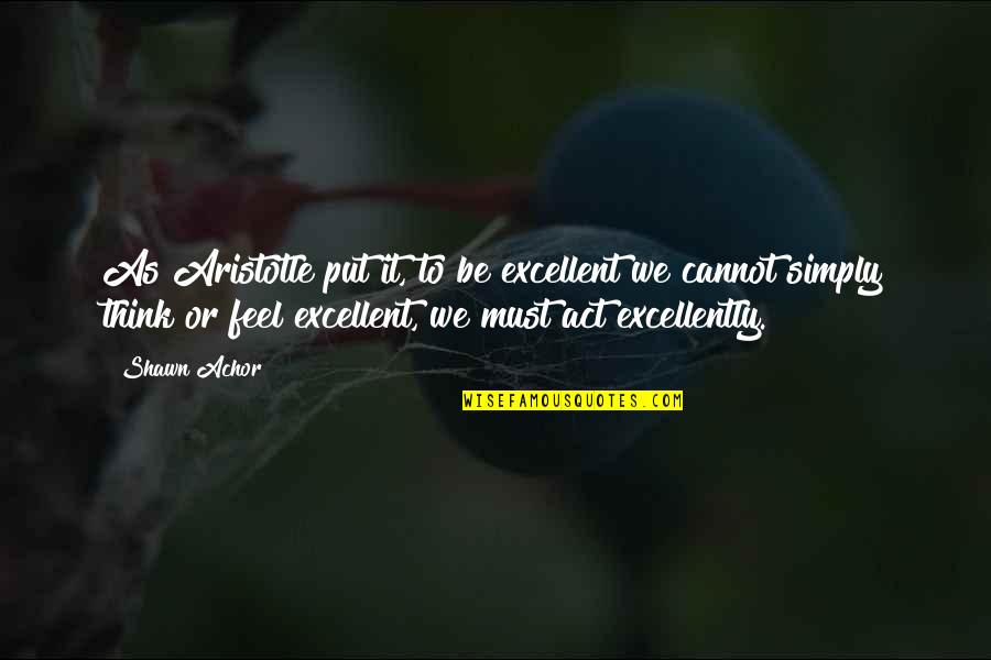 Tungkulin Ng Quotes By Shawn Achor: As Aristotle put it, to be excellent we Tungkulin Ng Quotes By Shawn Achor: As Aristotle put it, to be excellent we