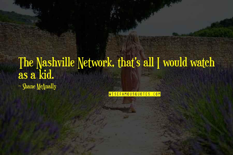 Tungkuling Regulatori Quotes By Shane McAnally: The Nashville Network, that's all I would watch