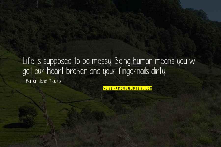 Tungol Recipe Quotes By Kaitlyn Jane Mauro: Life is supposed to be messy. Being human