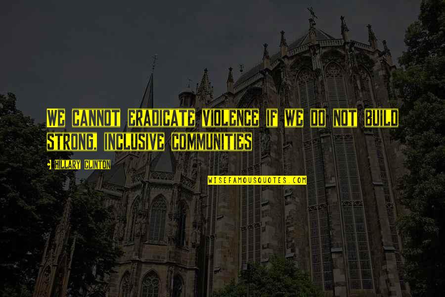 Tungolie Quotes By Hillary Clinton: We cannot eradicate violence if we do not