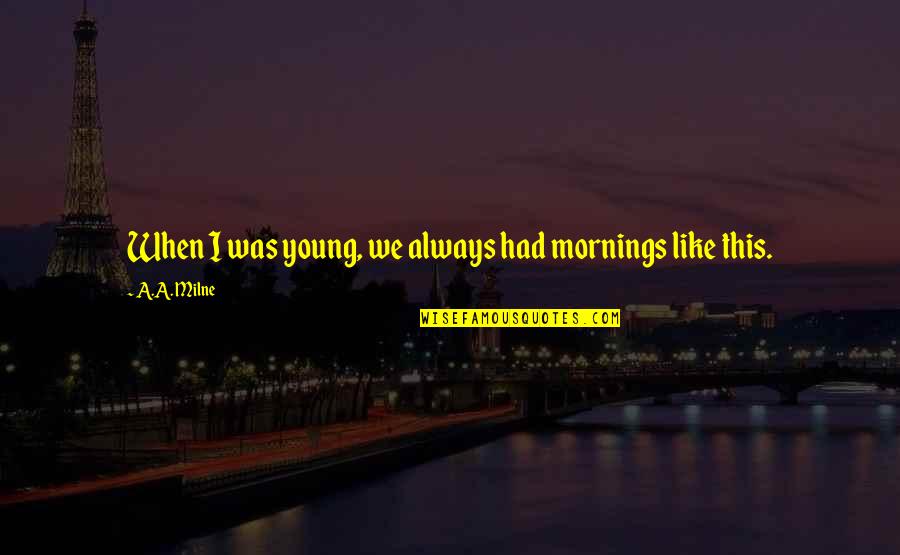 Tungstate Quotes By A.A. Milne: When I was young, we always had mornings