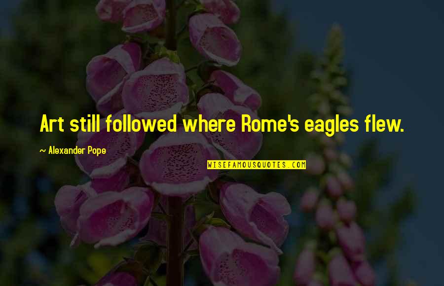 Tungstate Quotes By Alexander Pope: Art still followed where Rome's eagles flew.