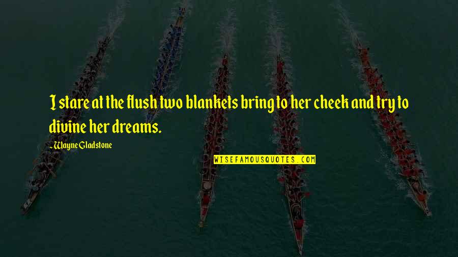 Tungstates Quotes By Wayne Gladstone: I stare at the flush two blankets bring Tungstates Quotes By Wayne Gladstone: I stare at the flush two blankets bring