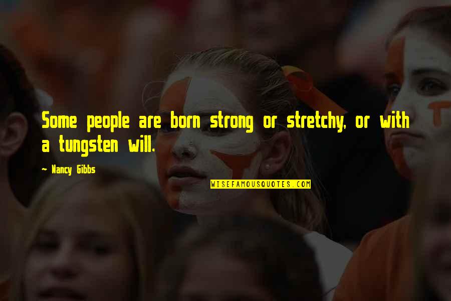 Tungsten Quotes By Nancy Gibbs: Some people are born strong or stretchy, or