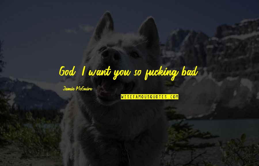 Tungtong Quotes By Jamie McGuire: God, I want you so fucking bad. Tungtong Quotes By Jamie McGuire: God, I want you so fucking bad.