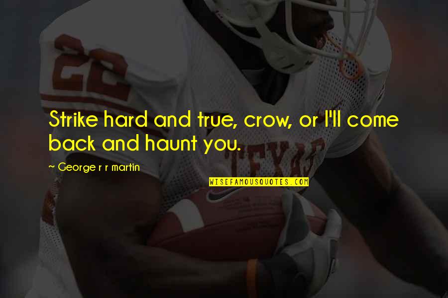 Tunheim Construction Quotes By George R R Martin: Strike hard and true, crow, or I'll come Tunheim Construction Quotes By George R R Martin: Strike hard and true, crow, or I'll come
