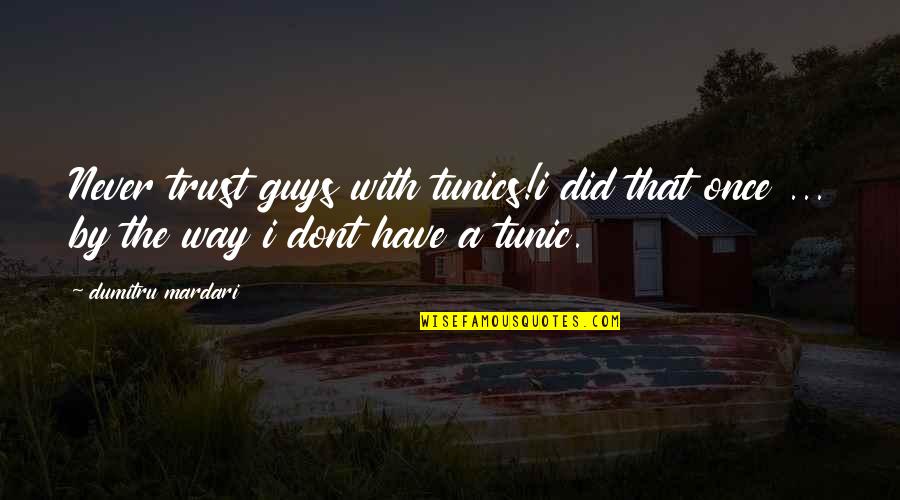 Tunic Quotes By Dumitru Mardari: Never trust guys with tunics!i did that once