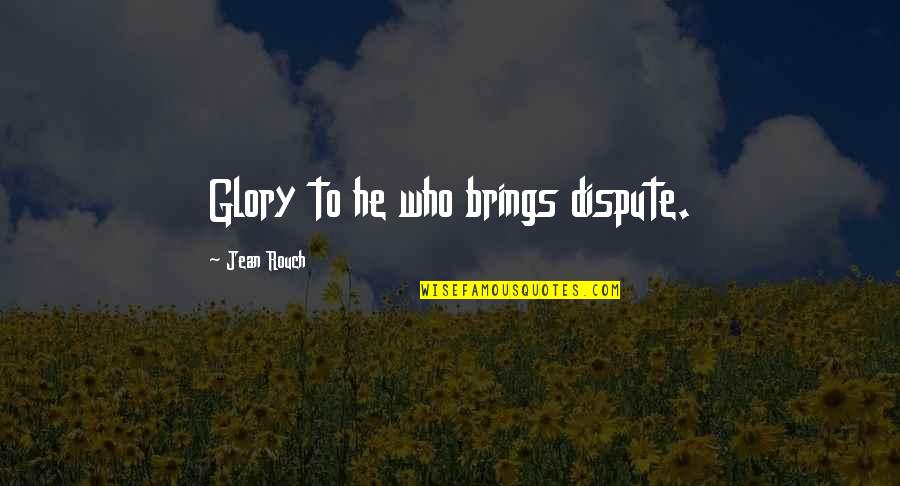 Tunic Top Quotes By Jean Rouch: Glory to he who brings dispute. Tunic Top Quotes By Jean Rouch: Glory to he who brings dispute.
