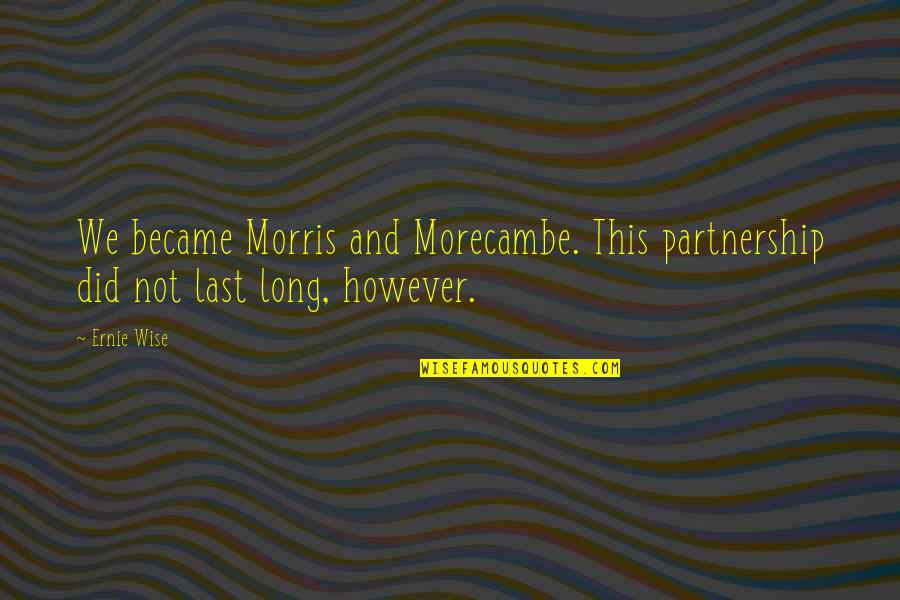 Tunics Indian Quotes By Ernie Wise: We became Morris and Morecambe. This partnership did