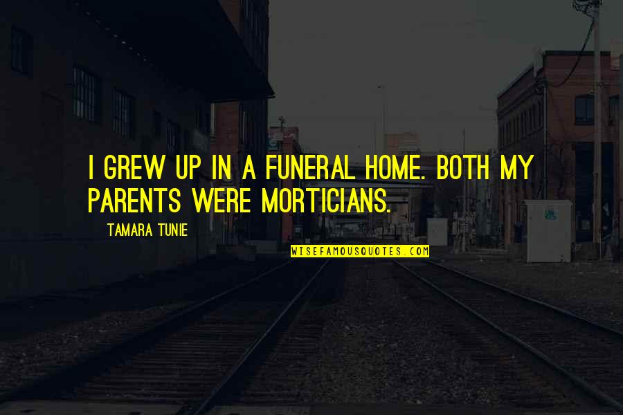 Tunie Funeral Home Quotes By Tamara Tunie: I grew up in a funeral home. Both