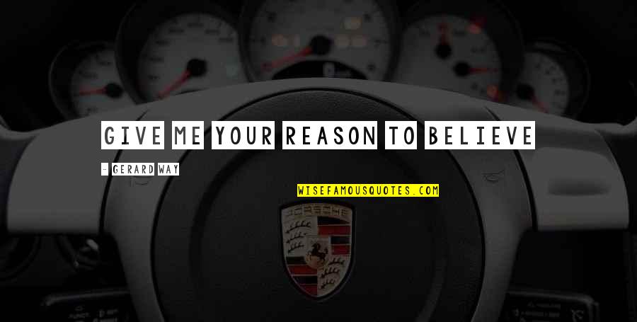Tunik Brokat Quotes By Gerard Way: GIVE ME YOUR REASON TO BELIeVE Tunik Brokat Quotes By Gerard Way: GIVE ME YOUR REASON TO BELIeVE