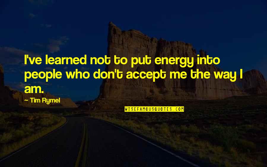 Tunik Brokat Quotes By Tim Rymel: I've learned not to put energy into people